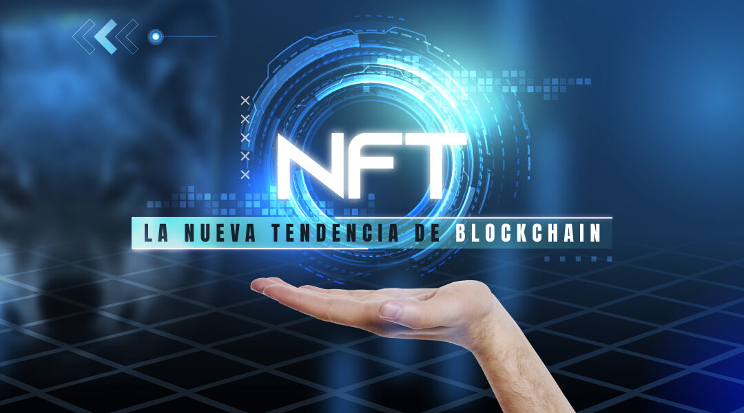 NFT: LA NUEVA TENDENCIA DE BLOCKCHAIN